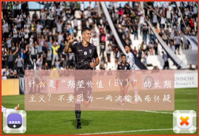 什么是“期望价值（EV）”的长期主义？不要因为一两次输钱而怀疑逻辑。（坚持期望价值（EV）的长期主义：别因一两次输钱就怀疑你的策略）