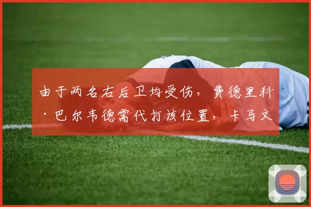 由于两名右后卫均受伤，费德里科·巴尔韦德需代打该位置，卡马文加将顶替他的中场位置。@diarioas 来源：Madrid Zone