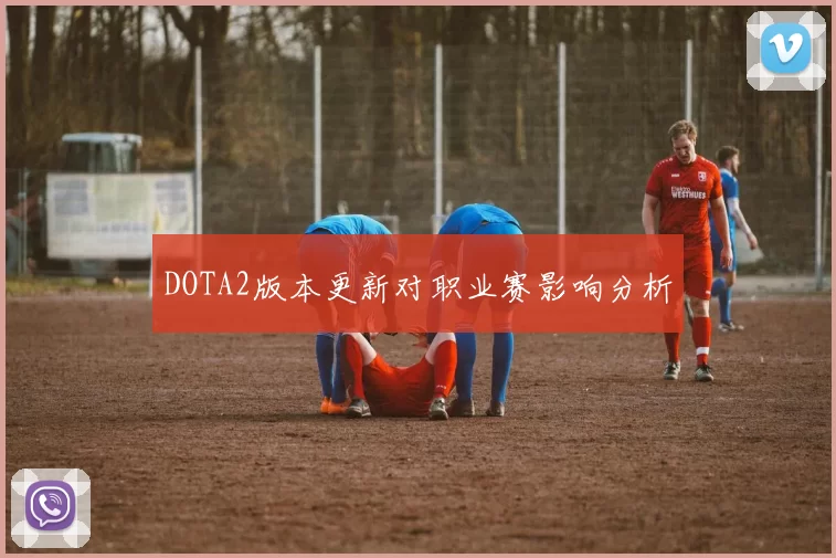DOTA2版本更新对职业赛影响分析