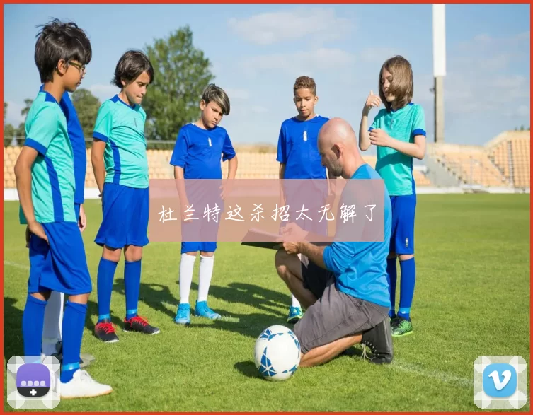 杜兰特这杀招太无解了