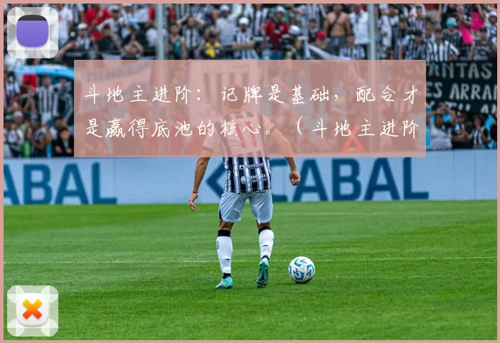 斗地主进阶：记牌是基础，配合才是赢得底池的核心。（斗地主进阶秘籍：记牌为根基，配合才是制胜关键）