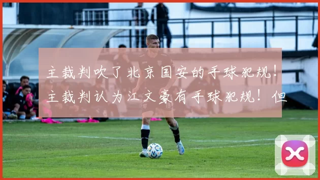 主裁判吹了北京国安的手球犯规！主裁判认为江文豪有手球犯规！但是江文豪一直示意球是擦到了他的肋部！回看也是一样！！！！！