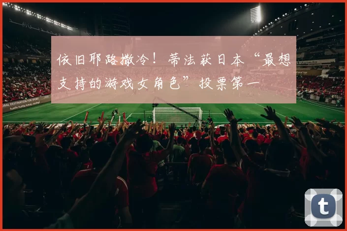 依旧耶路撒冷！蒂法获日本“最想支持的游戏女角色”投票第一