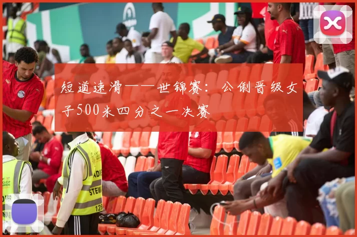 短道速滑——世锦赛：公俐晋级女子500米四分之一决赛