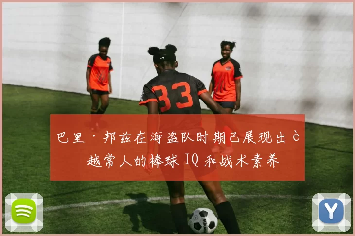 巴里·邦兹在海盗队时期已展现出超越常人的棒球 IQ 和战术素养