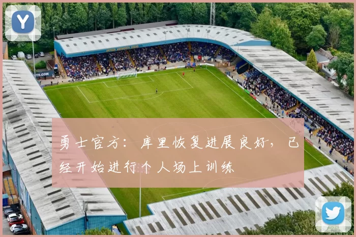 勇士官方：库里恢复进展良好，已经开始进行个人场上训练